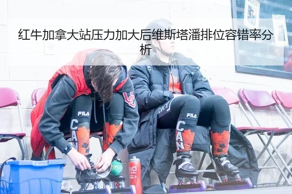 红牛加拿大站压力加大后维斯塔潘排位容错率分析